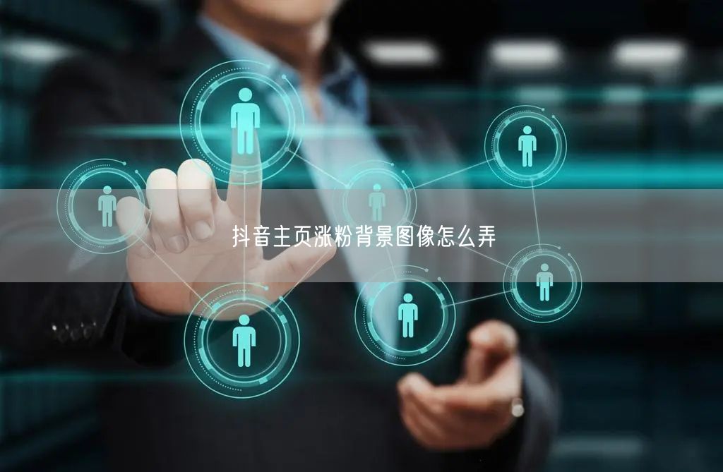 抖音主页涨粉背景图像怎么弄