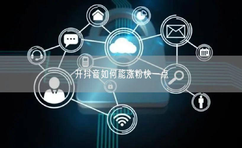开抖音如何能涨粉快一点