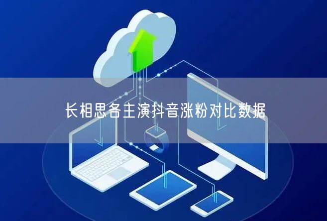 长相思各主演抖音涨粉对比数据