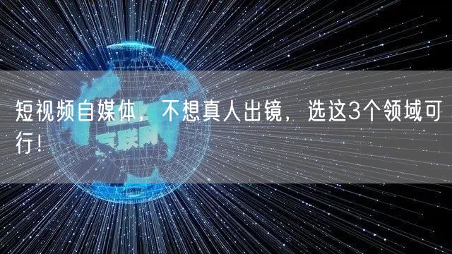 短视频自媒体,不想真人出镜,选这3个领域可行!