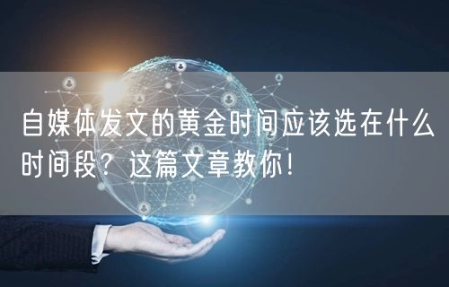 自媒体发文的黄金时间应该选在什么时间段？这篇文章教你！