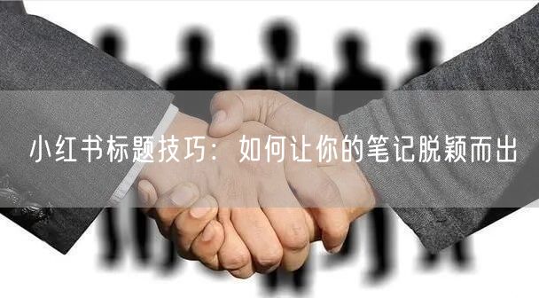 小红书标题技巧：如何让你的笔记脱颖而出