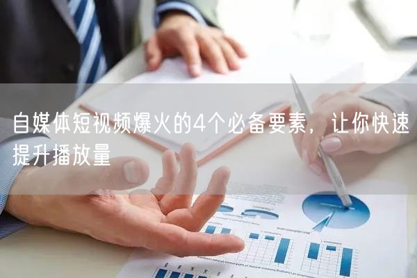 自媒体短视频爆火的4个必备要素，让你快速提升播放量
