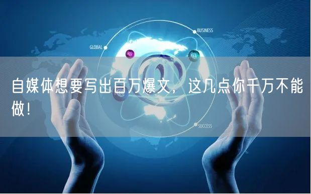自媒体想要写出百万爆文,这几点你千万不能做!