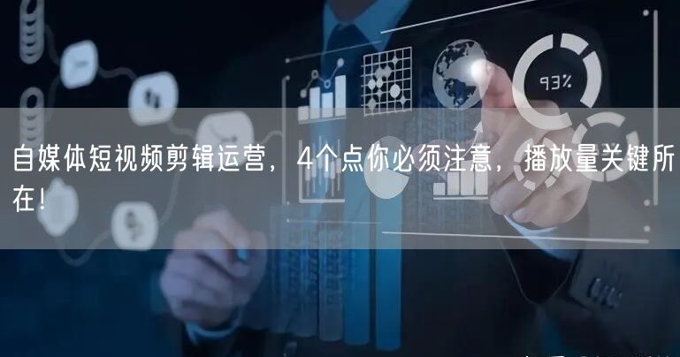 自媒体短视频剪辑运营,4个点你必须注意,播放量关键所在!