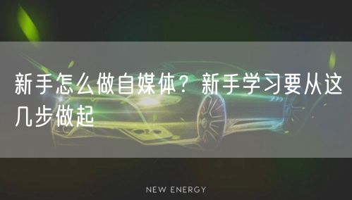 新手怎么做自媒体?新手学习要从这几步做起