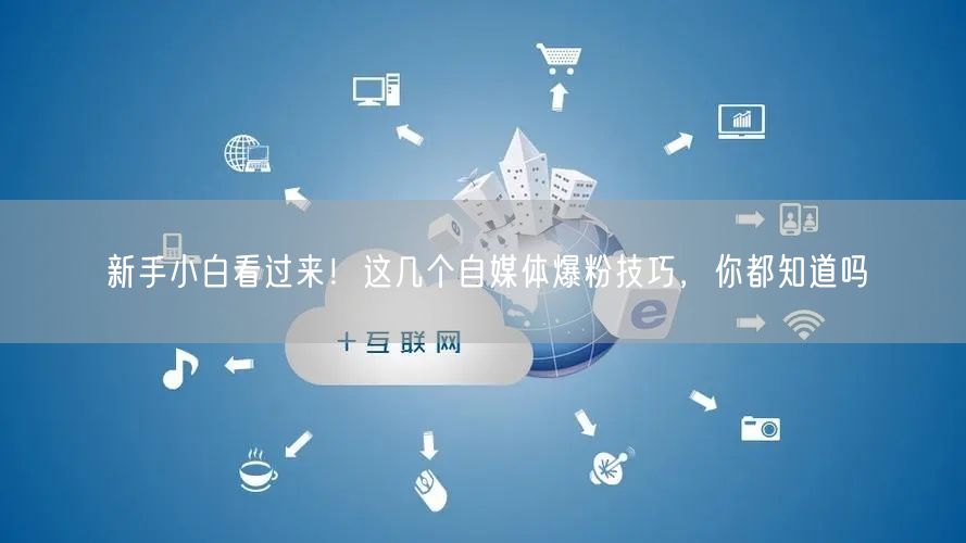 新手小白看过来!这几个自媒体爆粉技巧,你都知道吗