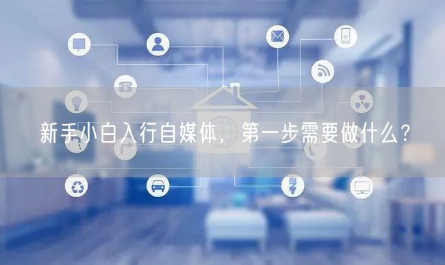 新手小白入行自媒体,第一步需要做什么?