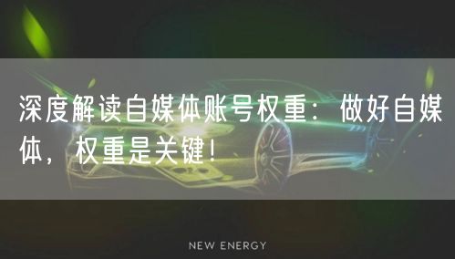 深度解读自媒体账号权重:做好自媒体,权重是关键!