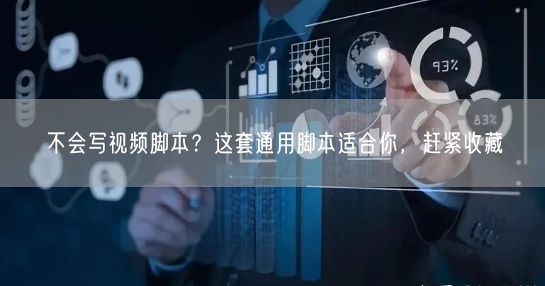 不会写视频脚本?这套通用脚本适合你,赶紧收藏