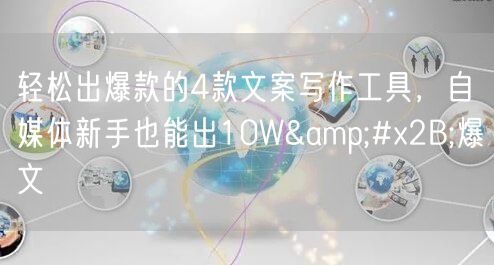 轻松出爆款的4款文案写作工具,自媒体新手也能出10W+爆文