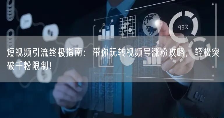 短视频引流终极指南：带你玩转视频号涨粉攻略，轻松突破千粉限制！