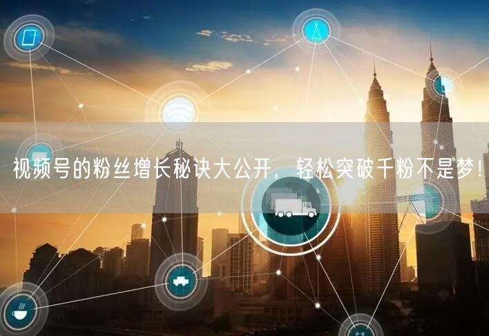 视频号的粉丝增长秘诀大公开，轻松突破千粉不是梦！