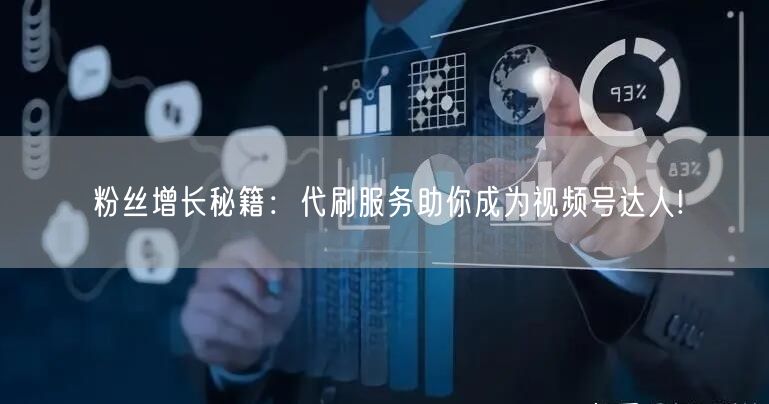 粉丝增长秘籍：代刷服务助你成为视频号达人!