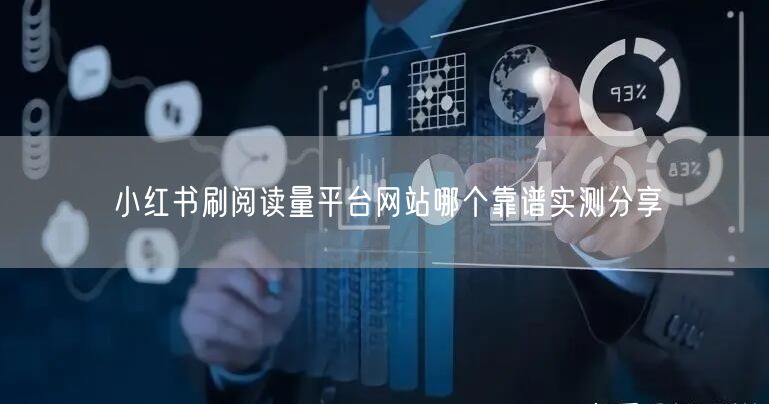 小红书刷阅读量平台网站哪个靠谱实测分享