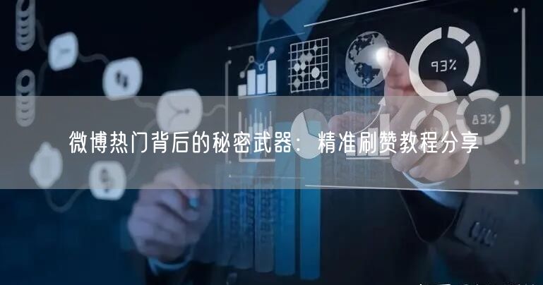微博热门背后的秘密武器:精准刷赞教程分享