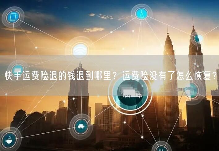 快手运费险退的钱退到哪里？运费险没有了怎么恢复？