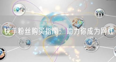 快手粉丝购买指南：助力你成为网红