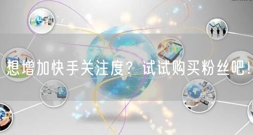 想增加快手关注度？试试购买粉丝吧！
