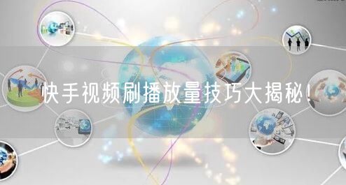 快手视频刷播放量技巧大揭秘！