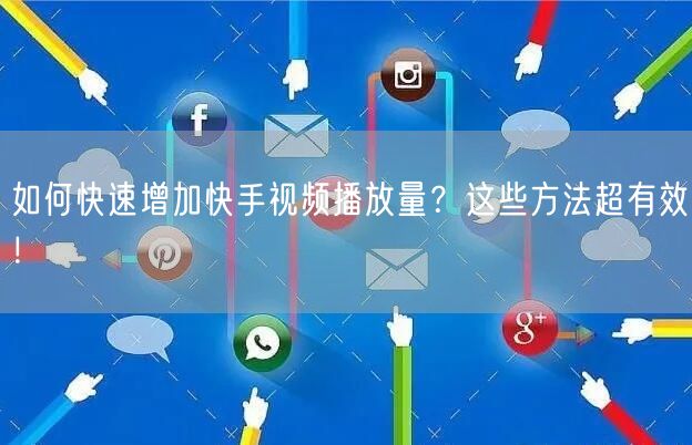如何快速增加快手视频播放量？这些方法超有效！