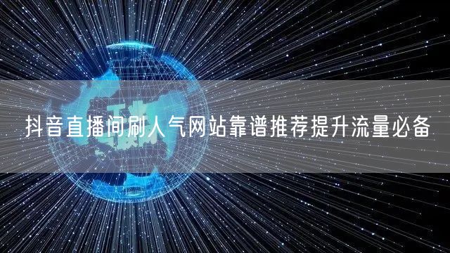 抖音直播间刷人气网站靠谱推荐提升流量必备