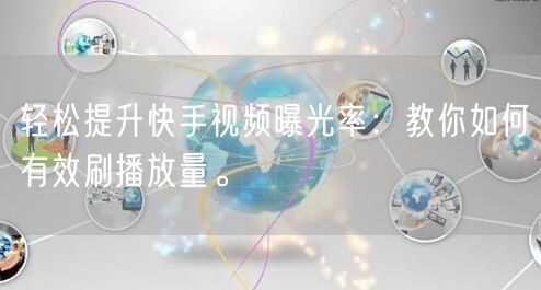 轻松提升快手视频曝光率：教你如何有效刷播放量。