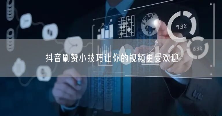 抖音刷赞小技巧让你的视频更受欢迎