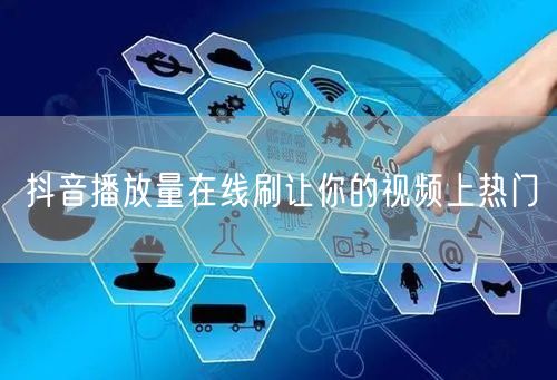 抖音播放量在线刷让你的视频上热门