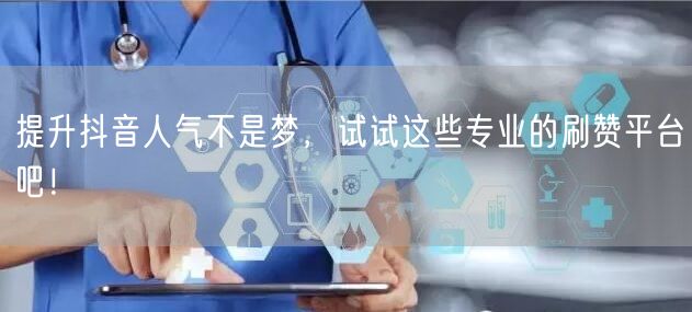 提升抖音人气不是梦,试试这些专业的刷赞平台吧!