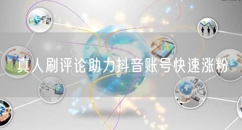 真人刷评论助力抖音账号快速涨粉