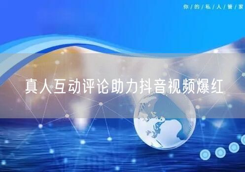 真人互动评论助力抖音视频爆红