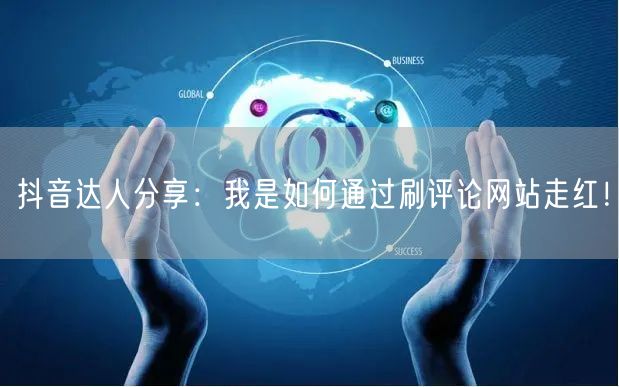 抖音达人分享：我是如何通过刷评论网站走红！