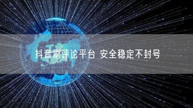 抖音刷评论平台 安全稳定不封号