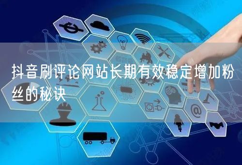 抖音刷评论网站长期有效稳定增加粉丝的秘诀