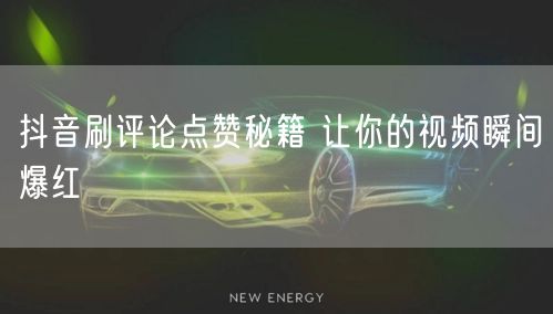 抖音刷评论点赞秘籍 让你的视频瞬间爆红