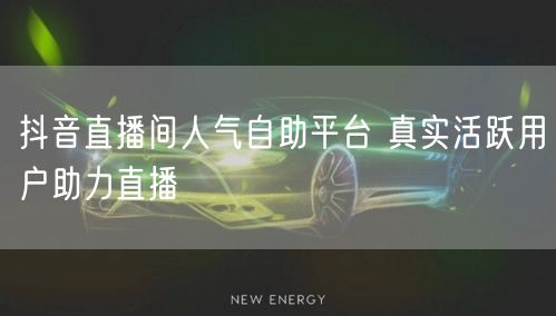 抖音直播间人气自助平台 真实活跃用户助力直播