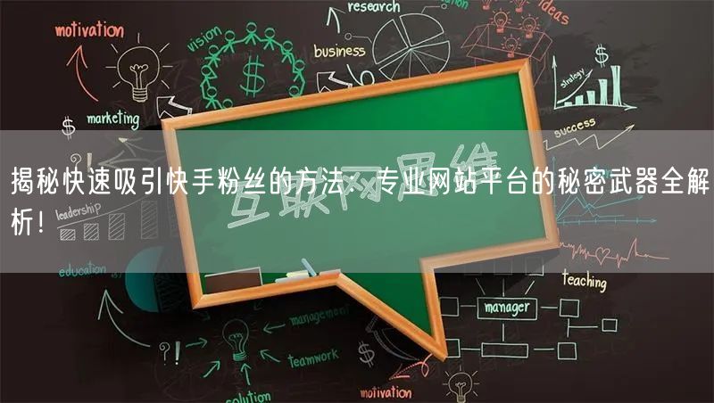 揭秘快速吸引快手粉丝的方法：专业网站平台的秘密武器全解析！