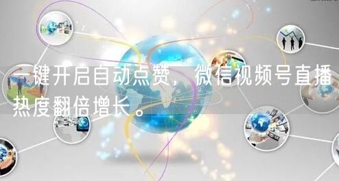 一键开启自动点赞,微信视频号直播热度翻倍增长。